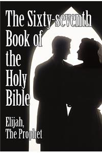 The Sixty-Seventh Book of the Holy Bible by Elijah the Prophet as God Promised from the Book of Malachi.