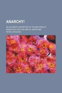 Anarchy!; An Authentic Exposition of the Methods of Anarchists and the Aims of Anarchism