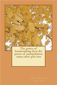 The power of brainwashing then the power of manipulation comes after part two