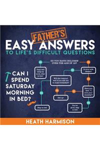Father's Easy Answers to Life's Difficult Questions