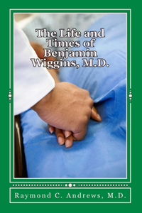 Life and Times of Benjamin Wiggins, M.D.