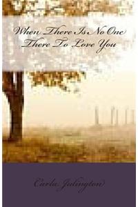 When There Is No One There To Love You