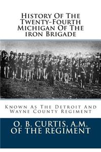 History of the Twenty-Fourth Michigan of the Iron Brigade: Known as the Detroit and Wayne County Regiment