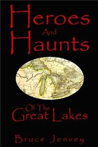 Heroes And Haunts Of The Great Lakes