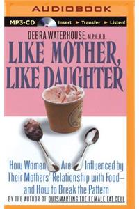 Like Mother, Like Daughter: How Women Are Influenced by Their Mother's Relationship With Food - and How to Break the Pattern
