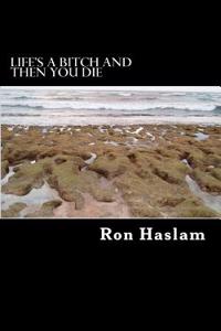 Life's a Bitch and Then You Die