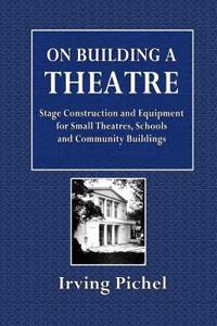 On Building a Theatre: Stage Construction and Equipment for Small Theatres, Schools and Community Buildings