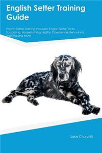 English Setter Training Guide English Setter Training Includes: English Setter Tricks, Socializing, Housetraining, Agility, Obedience, Behavioral Training and More