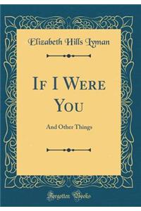 If I Were You: And Other Things (Classic Reprint)