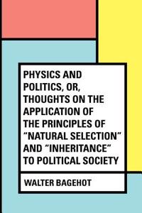 Physics and Politics, Or, Thoughts on the Application of the Principles of Natural Selection and Inheritance to Political Society