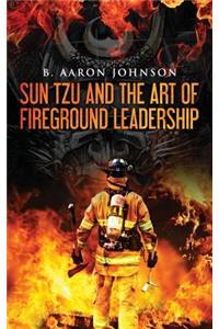 Sun Tzu and the Art of Fireground Leadership