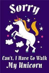 Sorry Can't, I Have to Walk My Unicorn
