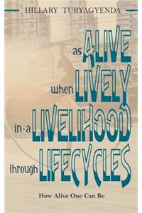 Alive, Lively, Livelihood, Lifecycles