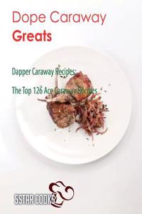 Dope Caraway Greats: Dapper Caraway Recipes, the Top 126 Ace Caraway Recipes