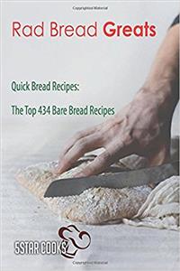 Rad Bread Greats: Quick Bread Recipes, the Top 434 Bare Bread Recipes