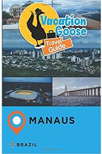 Vacation Goose Travel Guide Manaus Brazil
