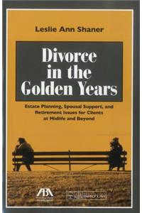 Divorce in the Golden Years: Estate Planning, Spousal Support, and Retirement Issues for Clients at Midlife and Beyond