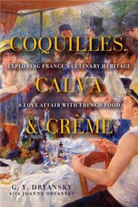 Coquilles, Calva and Crème: Exploring France's Culinary Heritage: A Love Affair Wtih Real French Food