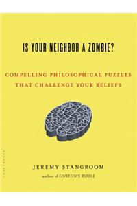 Is Your Neighbor a Zombie?: Compelling Philosophical Puzzles That Challenge Your Beliefs