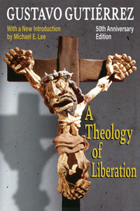 Theology of Liberation: History, Politics, and Salvation 50th Anniversary Edition with New Introduction by Michael E. Lee)