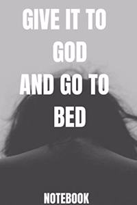 GIVE IT TO GOD AND GO TO BED 6x9 in _100 pages_bleed For Women/Men/Boss/Coworkers/Colleagues/Students/Friends/Office Gag Gift Paperback