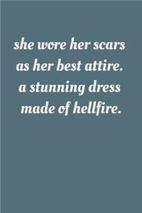 She wore her scars as her best attire. A stunning dress made of hellfire.