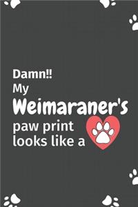 Damn!! my Weimaraner's paw print looks like a