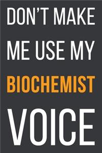 Don't Make Me Use My Biochemist Voice: Funny Gift Idea For Coworker, Boss & Friend - Blank Lined Notebook