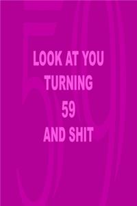Look at you turning 59 and shit