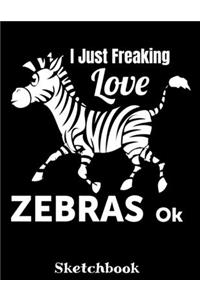 I Just Freaking Love Zebras OK Sketchbook