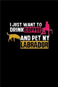 I just want to drink coffee and pet my labrador