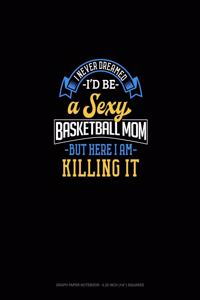 I Never Dreamed I'd Be A Sexy Basketball Mom But Here I Am Killing It