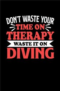 Don't Waste Your Time On Therapy Waste It On Diving: Dot Grid 6x9 Dotted Bullet Journal and Notebook 120 Pages Gift for Diving Fans and Coaches