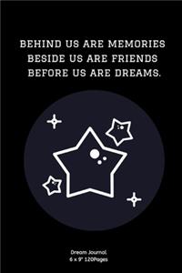 Behind us are memories beside us are friends before us are dreams: Diary for inspiration to Write In Ideas and keeping dream memories book Journal Notebook