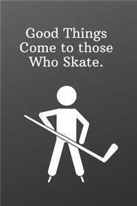 Good Things Come to those Who Skate.