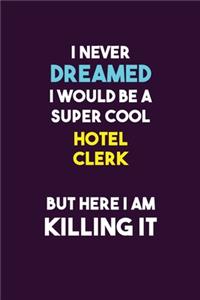 I Never Dreamed I would Be A Super Cool Hotel Clerk But Here I Am Killing It