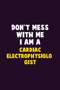 Don't Mess With Me, I Am A Cardiac electrophysiologist