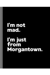 I'm not mad. I'm just from Morgantown.