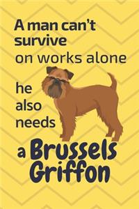 man can't survive on works alone he also needs a Brussels Griffon: For Brussels Griffon Dog Fans