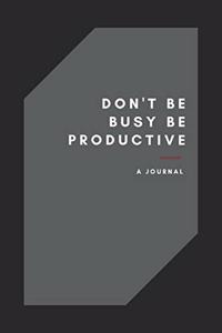 Don't Be Busy, Be Productive black and grey notebook journal for men - women