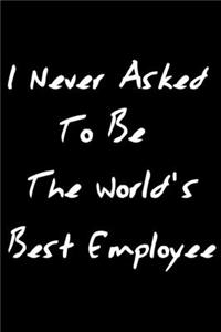 I Never Asked To Be The World's Best Employee