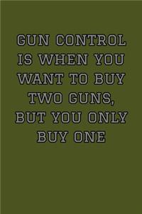 Gun Control Is When You Want To Buy Two Guns, But You Only Buy One