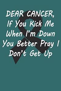 Dear Cancer, If you kick me When i´m down You better Pray I Don´t Get Up