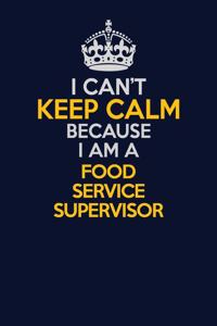 I Can't Keep Calm Because I Am A Food Service Supervisor