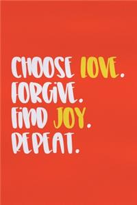 Choose Love. Forgive. Find Joy. Repeat.