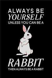 Always Be Yourself Unless You Can Be A Rabbit Then Always Be A Rabbit