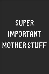 Super Important Mother Stuff