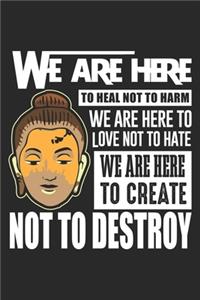 We Are Here To Heal Not Harm we are here to love not to hate We are here to create not to destroy