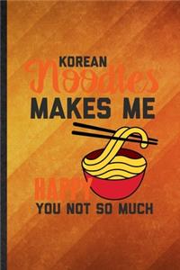 Korean Noodles Makes Me Happy You Not So Much