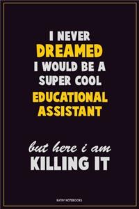 I Never Dreamed I would Be A Super Cool Educational Assistant But Here I Am Killing It